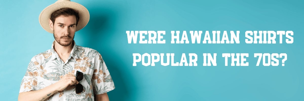 Were Hawaiian Shirts Popular in the 70s?